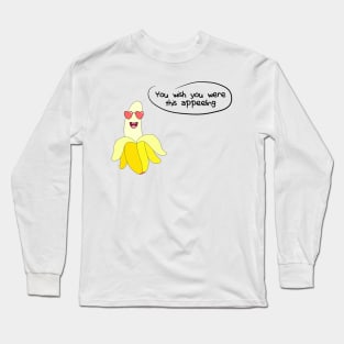 Banana - You Wish You Were This Appeeling Long Sleeve T-Shirt